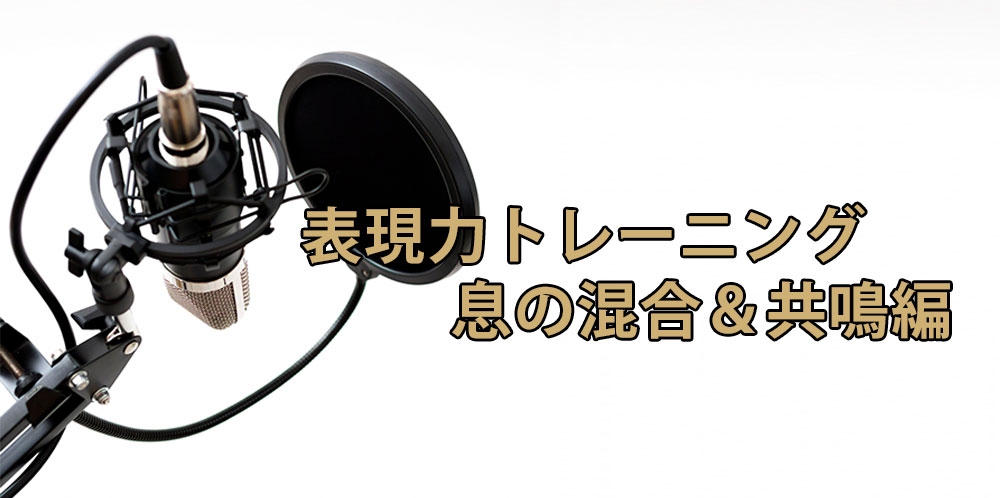 【動画】表現力を身につけろ!できる人がやっている重要チェックポイント①~息の混合量&共鳴編~