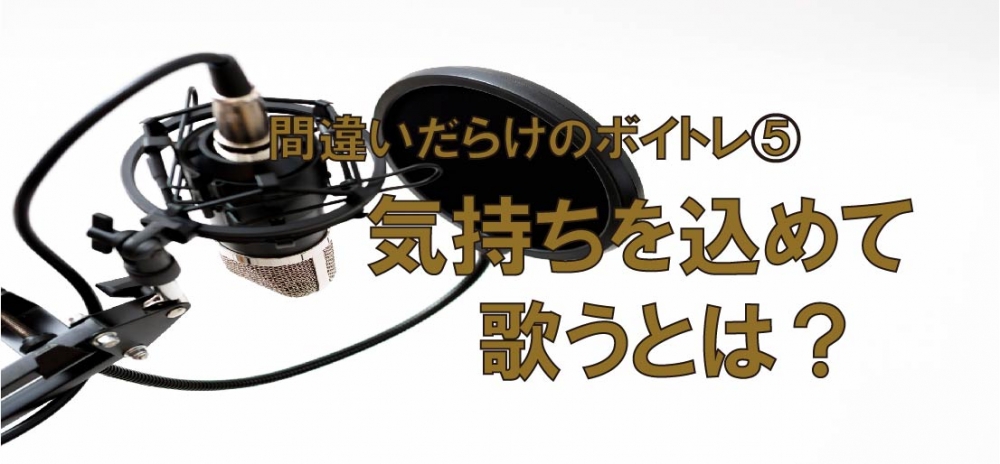 【動画】間違いだらけのボイトレ⑤~気持ちを込めて歌うとは??~