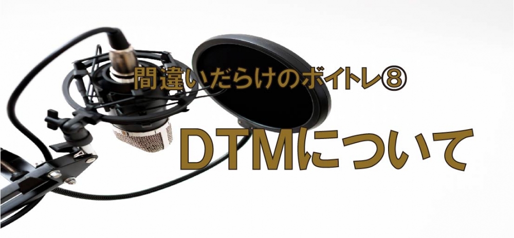 【動画】間違いだらけのボイトレ⑧~DTMについて~
